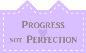 Progress not perfection.