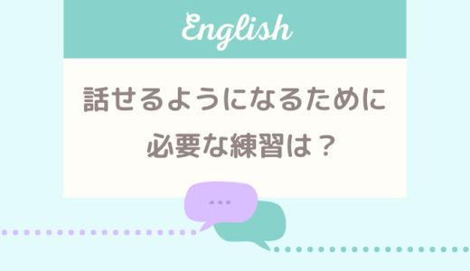 【英語】話せるようになるために必要な練習は？